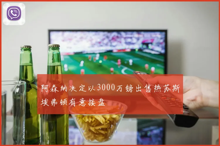 阿森纳决定以3000万镑出售热苏斯埃弗顿有意接盘