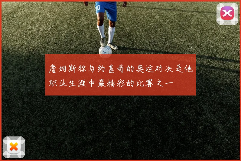詹姆斯称与约基奇的奥运对决是他职业生涯中最精彩的比赛之一